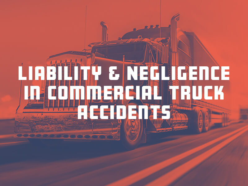 Liability and negligence in commercial truck accidents