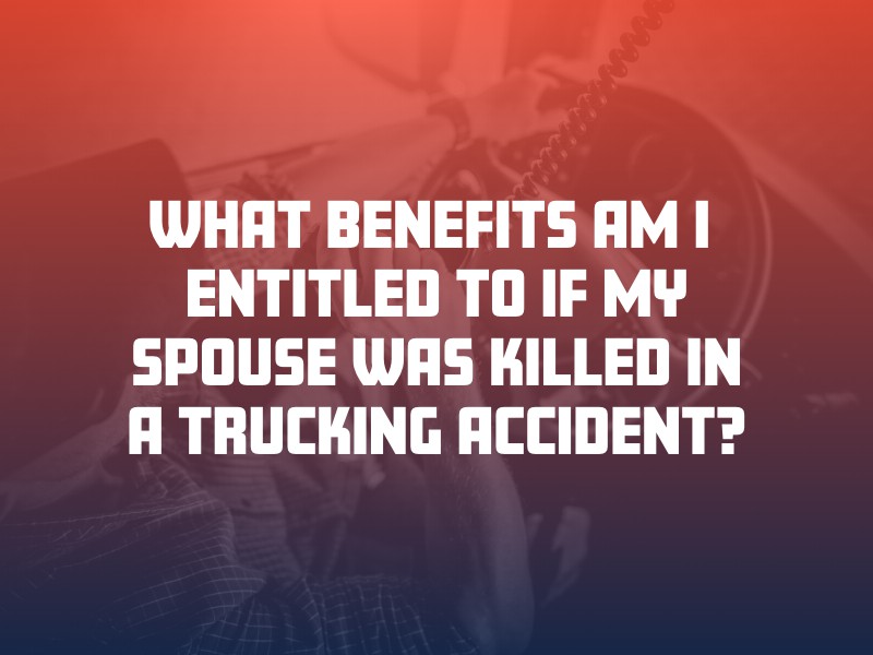 What Benefits Am I Entitled to If My Spouse Was Killed in a Trucking Accident?