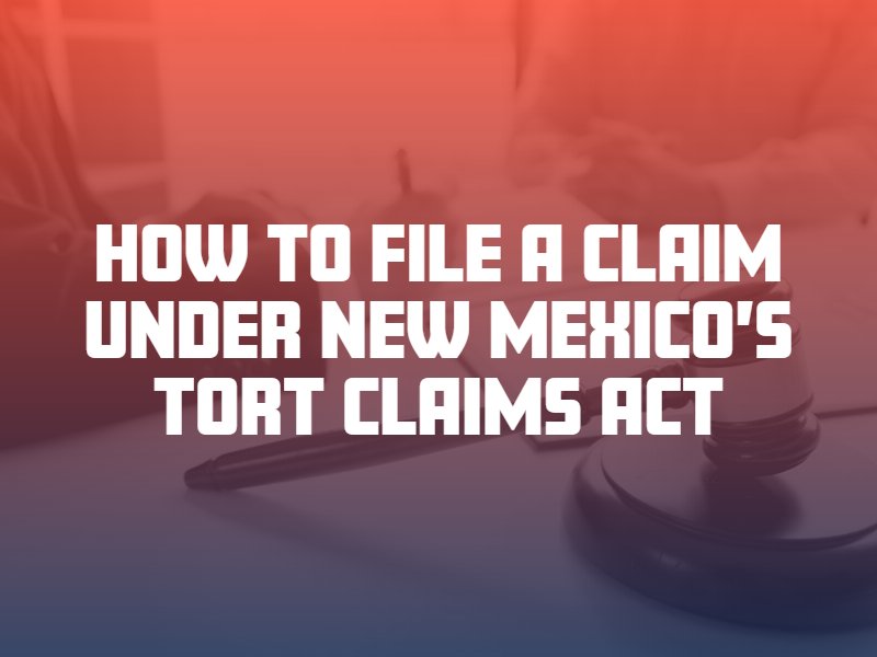 How to File a Claim Under New Mexico’s Tort Claims Act