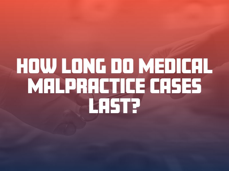 How Long Do Medical Malpractice Cases Last?