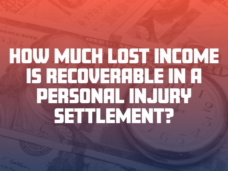 How Much Lost Income Is Recoverable in a Personal Injury Settlement?