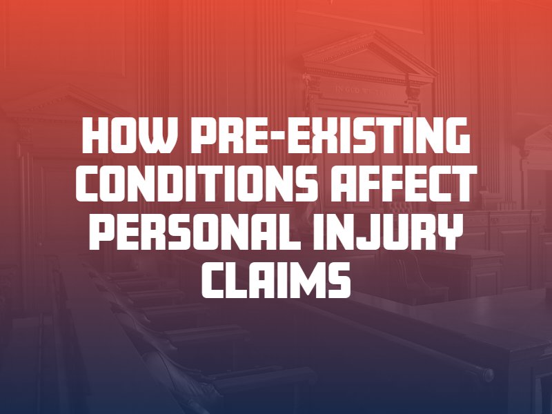 How Pre-Existing Conditions Affect Personal Injury Claims