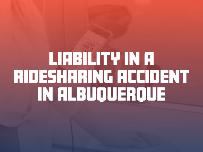 Liable in a Ridesharing Accident in Albuquerque