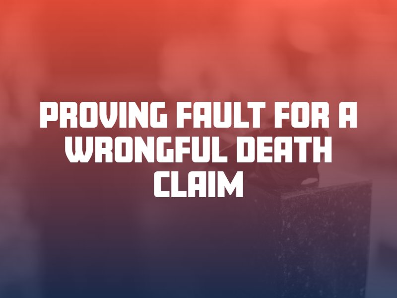 Proving Fault for a Wrongful Death Claim