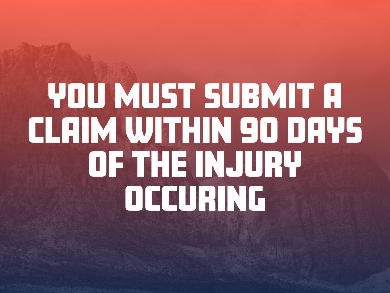 you must submit a claim within 90 days of the injury occuring