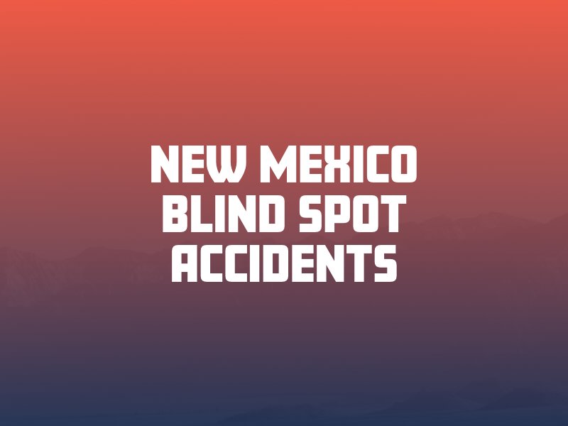 New Mexico Blind Spot Accidents