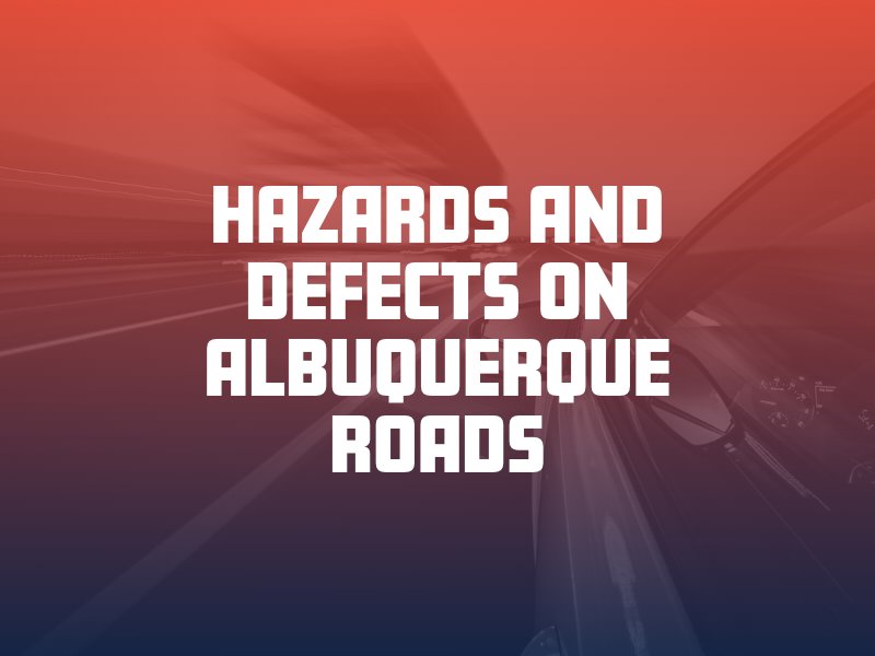 Hazards and Defects on Albuquerque Roads and Highways